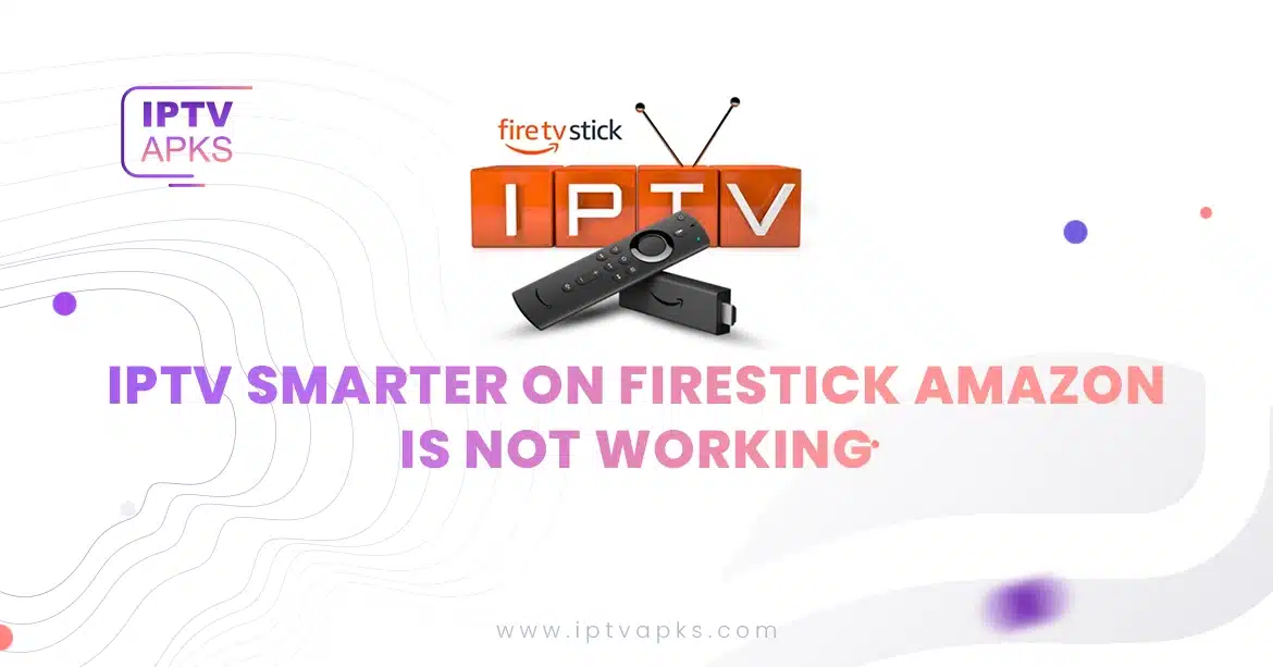 IPTV Smarter on Firestick Amazon is not working