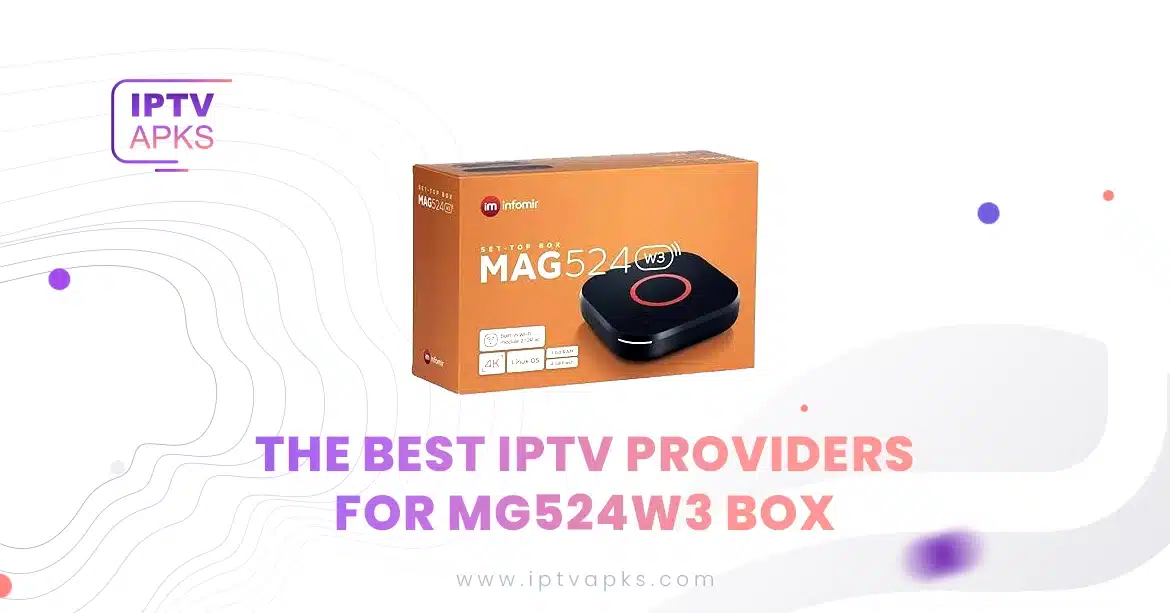 The Best IPTV Providers for mg524w3 Box
