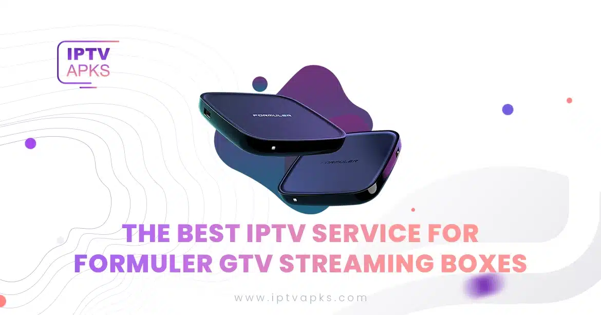 The Best IPTV Service for Formuler GTV Streaming Boxes